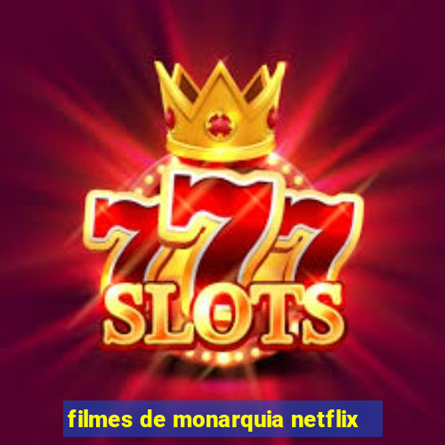 filmes de monarquia netflix